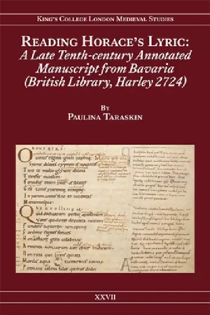 Reading Horace's Lyric: A Late Tenth-Century Annotated Manuscript from Bavaria (British Library, Harley 2724) by Paulina Taraskin