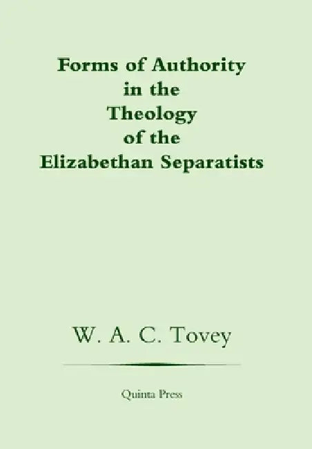 Forms Of Authority In The Theology Of The Elizabethan Separatists by William Alan Colwyn Tovey