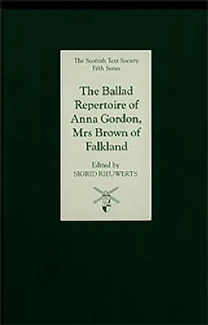 The Ballad Repertoire of Anna Gordon, Mrs Brown of Falkland by Sigrid Rieuwerts