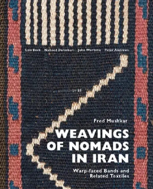 Weavings of Nomads in Iran: Warp-Faced Bands and Related Textiles by Fred Mushkat