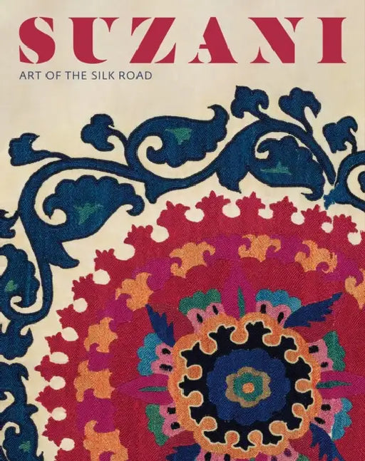 Suzani: Art of the Silk Road by Christian Erber, Penny Oakley, Markus Voigt