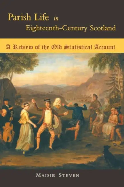 Parish Life in Eighteenth-Century Scotland: A Review of the Old Statistical Account by Maisie Steven