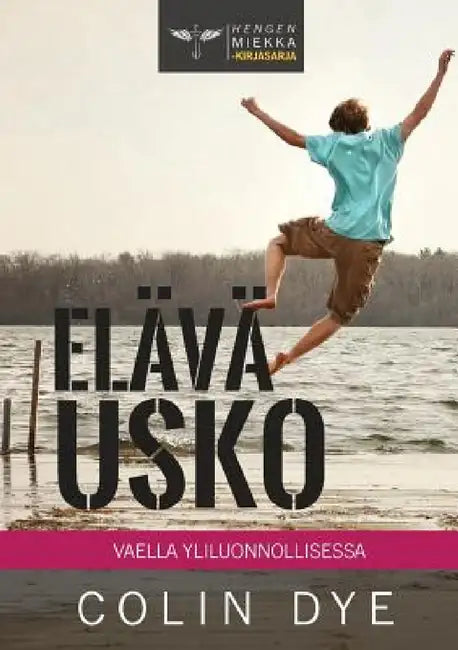 Elävä usko: Vaella yliluonnollisessa by Colin Dye