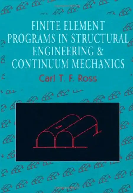 Finite Element Programs in Structural Engineering and Continuum Mechanics by Ross, Carl T. F.