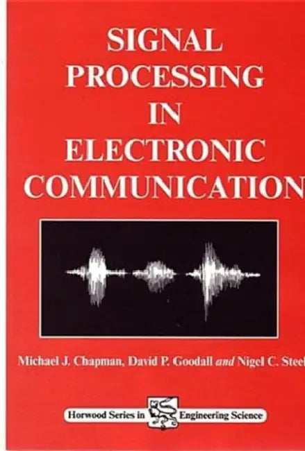 Signal Processing in Electronic Communications: For Engineers and Mathematicians by M. J. Chapman