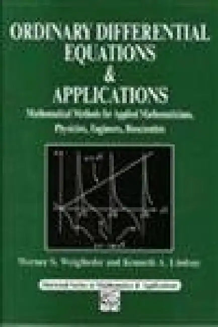 Ordinary Differential Equations and Applications: Mathematical Methods for Applied Mathematicians, Physicists, Engineers and Bioscientists by Weiglhofer, W S