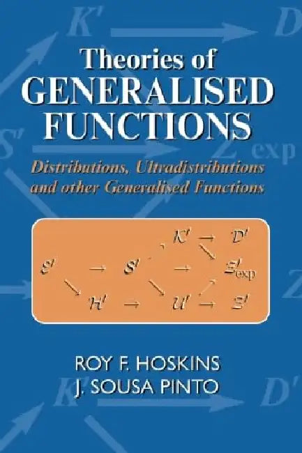 Theories of Generalised Functions: Distributions, Ultradistributions and Other Generalised Functions by Hoskins, R F
