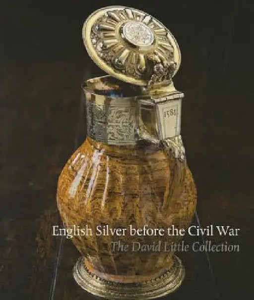 English Silver Before the Civil War: The David Little Collection by Timothy Schroder