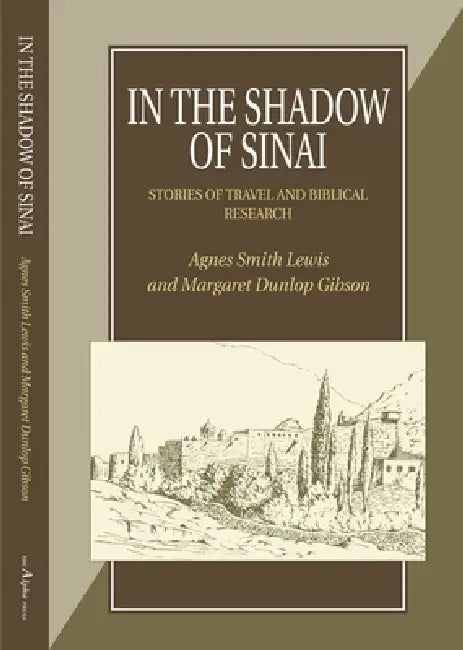 In the Shadow of Sinai: Stories of Travel and Biblical Research by Agnes Smith Lewis
