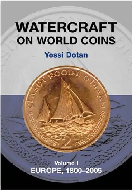 Watercraft on World Coins: Volume 1: Europe, 1800-2005 by Yossi Dotan