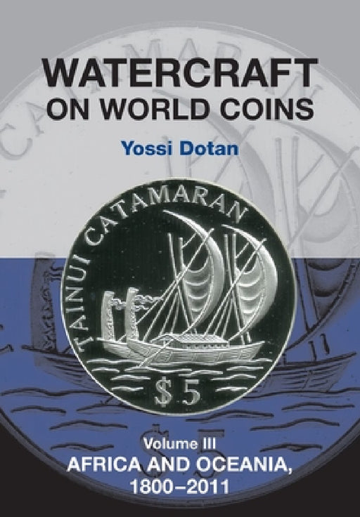 Watercraft on World Coins: Volume III: Africa and Oceania, 1800-2011 by Yossi Dotan