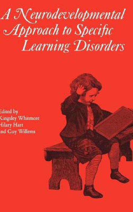 A Neurodevelopmental Approach to Specific Learning Disorders by Kingsley Whitmore