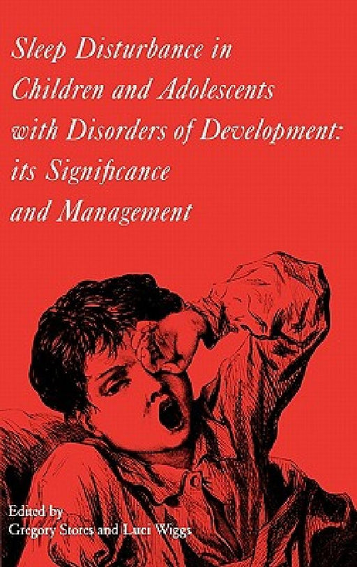 Sleep Disturbance in Children and Adolescents with Disorders of Development: Its Significance and Management by Gregory Stores
