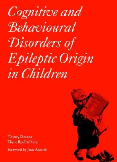 Cognitive and Behavioural Disorders of Epileptic Origin in Children by Thierry Deonna, Eliane Roulet-Perez, Jean Aicardi