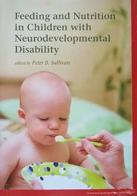 Feeding and Nutrition in Children with Neurodevelopmental Disability by Peter B. Sullivan