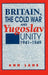 Britain, the Cold War and Yugoslav Unity, 1941-1949 by Ann Lane