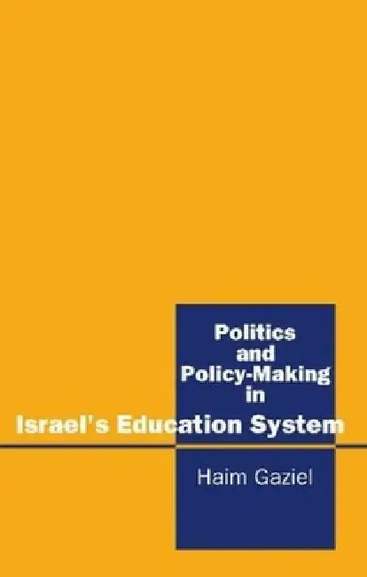 Politics and Policy-Making in Israel's Education System by Haim Gaziel