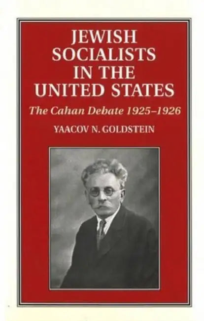Jewish Socialists in the United States: The Cahan Debate, 1925-1926 by Yaacov N. Goldstein