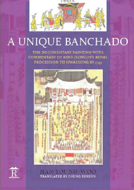 A Unique Banchado: The Documentary Painting of King Jeongjo's Royal Procession to Hwaseong in 1795 by Han Young-Woo