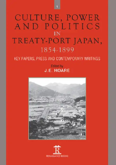Culture, Power and Politics in Treaty-Port Japan, 1854-1899: Key Papers, Press and Contemporary Writings by Jim Hoare