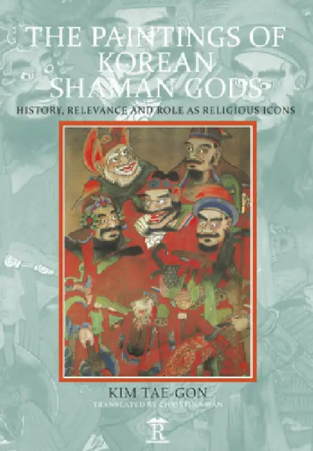 The Paintings of Korean Shaman Gods: History, Relevance and Role as Religious Icons by Kim Tae-Gon