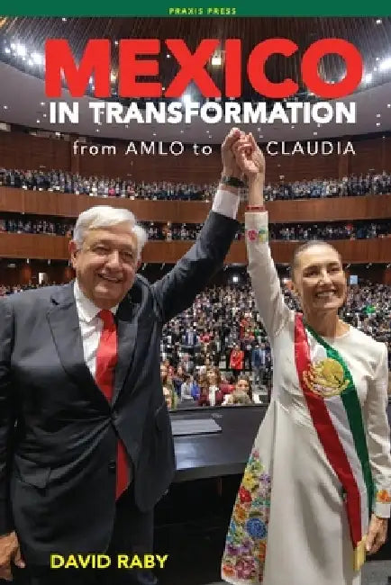 Mexico in Transformation - from AMLO to Claudia: A 'new Mexican revolution' in the time of Trump by David L. Raby