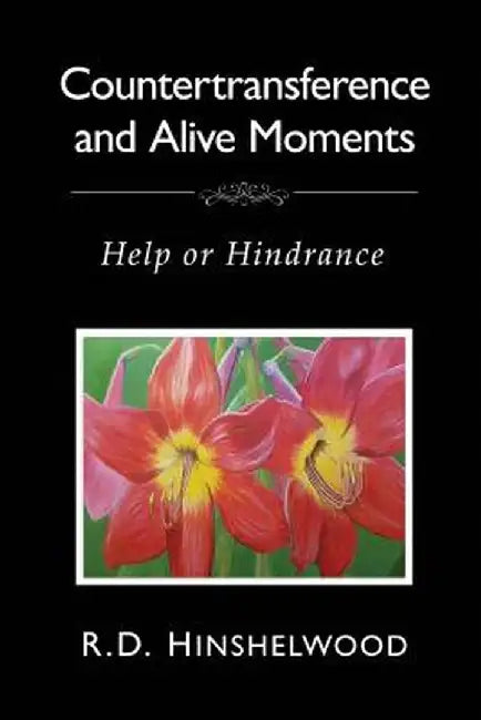 Countertransference and Alive Moments: Help or Hindrance by Robert D. Hinshelwood