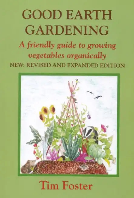 GOOD EARTH GARDENING: A Friendly Guide to Growing Vegetables Organically by Tim Foster