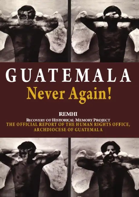 Guatemala Never Again: Recovery of historical memory project, The official report of the human rights office, archdiocese of Guatemala by Thomas Quigley- Powell