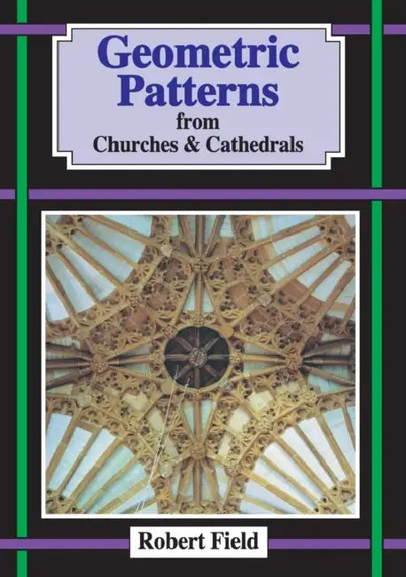 Geometric Patterns in Churches and Cathedrals by Robert Field