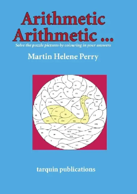 Arithmetic Arithmetic . . .: Solve the Puzzle Pictures by Colouring by Martine Perry