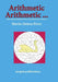 Arithmetic Arithmetic . . .: Solve the Puzzle Pictures by Colouring by Martine Perry