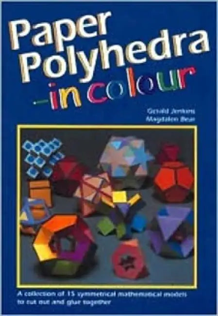 Paper Polyhedra in Colour: A Collection of 15 Symmetrical Mathematical Models to Cut Out and Glue Together by Gerald Jenkins
