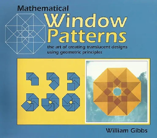 Mathematical Window Patterns: Art of Paper Geometry by William Gibbs
