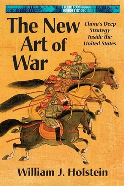 The New Art of War-China's Deep Strategy Inside the United States by William J. Holstein