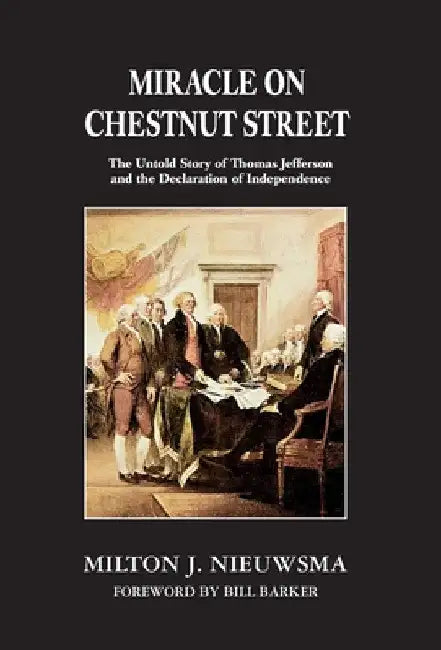 Miracle on Chestnut Street: The Untold Story of Thomas Jefferson and the Declaration of Independence by Milton J. Nieuwsma