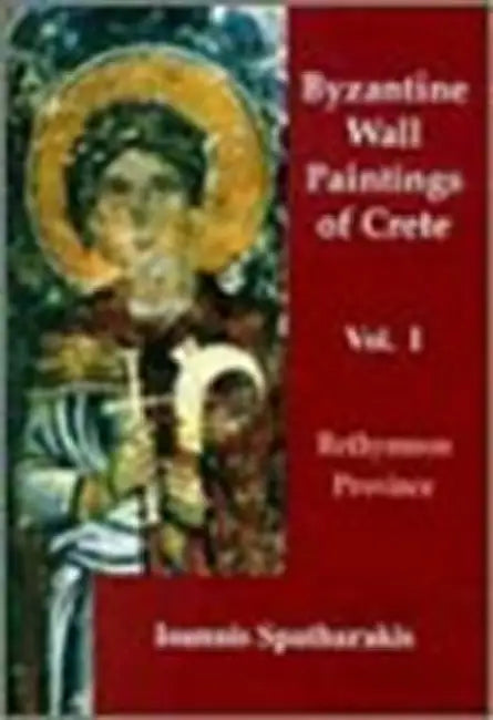 Byzantine Wall Paintings of Crete: Rethymnon Province Volume I by Ioannis Spatharakis