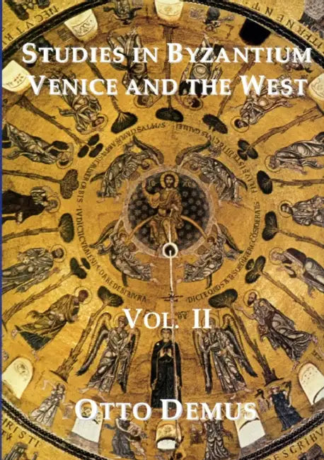 Studies in Byzantium, Venice and the West, Volume II by Otto Demus