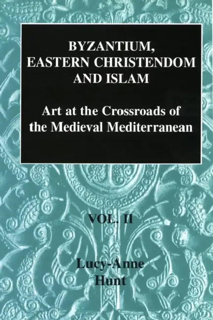 Byzantium, Eastern Christendom and Islam: Art at the Crossroads of the Medieval Mediterranean, Volume II by Lucy-Anne Hunt