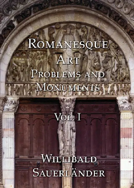 Romanesque Art: Problems and Monuments, Volume I by Willibald Sauerlander