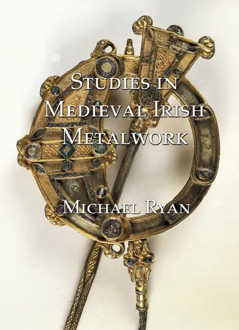 Studies in Medieval Irish Metalwork by Michael Ryan