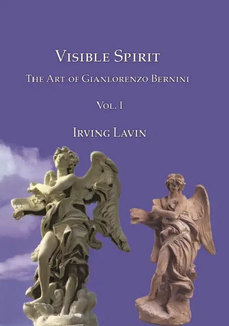 Visible Spirit, Vol. I: The Art of Gianlorenzo Bernini by Irving Lavin