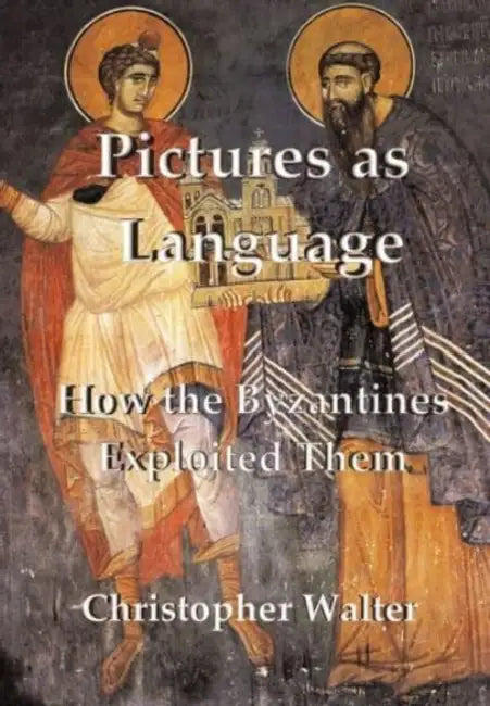 Pictures as Language: How the Byzantines Exploited Them by Christopher Walter