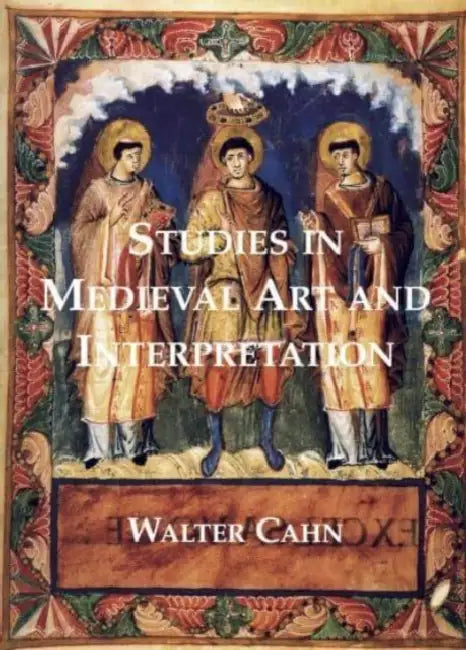 Studies in Medieval Art and Interpretation by Walter Cahn