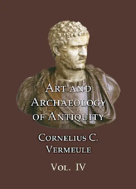 Art and Archaeology of Antiquity Volume IV by Cornelius C. Vermeule