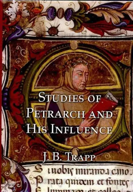 Studies of Petrarch and His Influence by Joseph Trapp