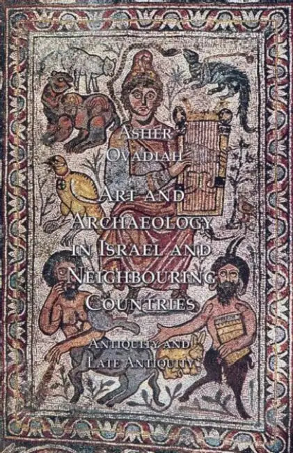 Art and Archaeology in Israel and Neighbouring Countries: Antiquity and Late Antiquity by Asher Ovadiah
