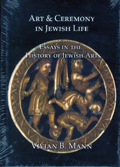 Art and Ceremony in Jewish Life: Essays in the History of Jewish Art by Vivian B. Mann
