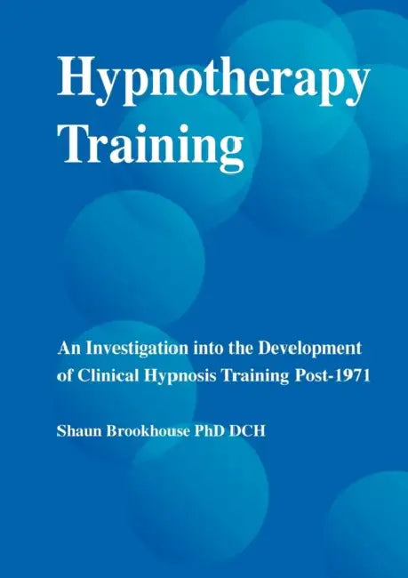 Hypnotherapy Training: An Investigation Into the Development of Clinical Hypnosis Training Post 1971 by Shaun Brookhouse