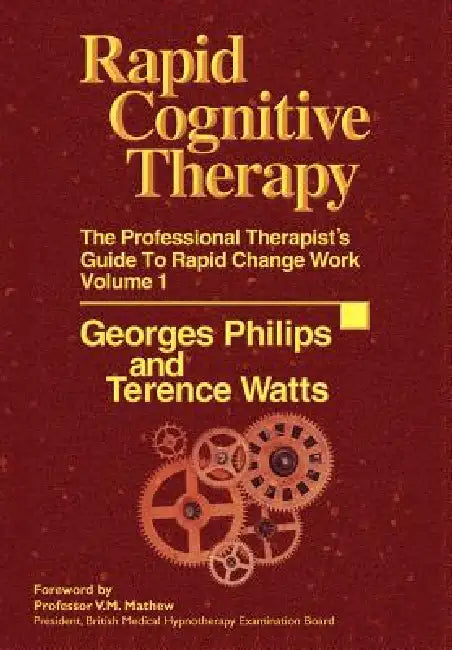 Rapid Cognitive Therapy: The Professional Therapists Guide to Rapid Change Work by Georges Philips, Terence Watts